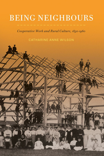Being Neighbours (Cooperative Work and Rural Culture, 1830-1960) by Catharine Anne Wilson, 9780228014737