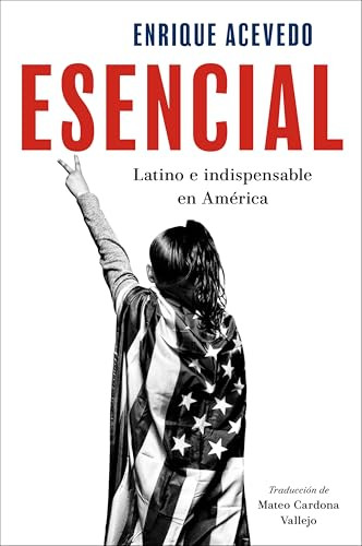 Esencial (Latino e indispensable en América  Essential: Being Latino and Indispensable in America (Spanish edition)) by Enrique Acevedo, Mateo Cardona, 9780063343092