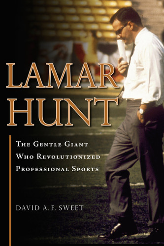 Lamar Hunt (The Gentle Giant Who Revolutionized Professional Sports) by David A. F. Sweet, 9781637275344