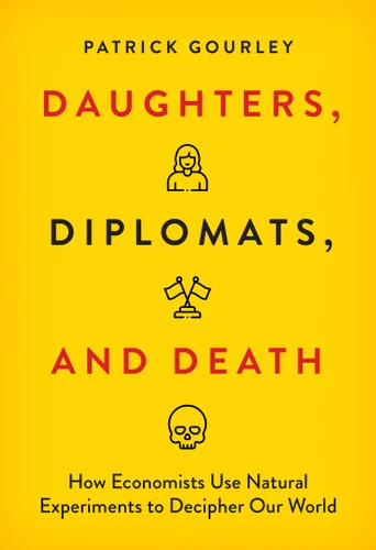 Daughters, Diplomats, and Death (How Economists Use Natural Experiments to Decipher Our World) by Patrick Gourley, 9780262058636