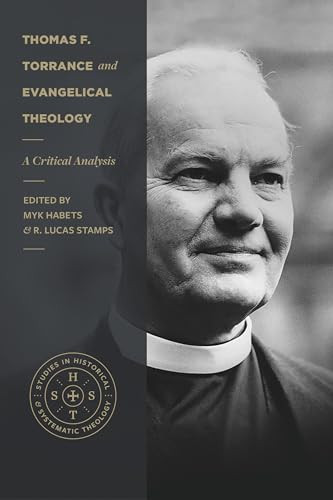 Thomas F. Torrance and Evangelical Theology (A Critical Analysis) by Myk Habets, R. Lucas Stamps, Fred Sanders, 9781683596936