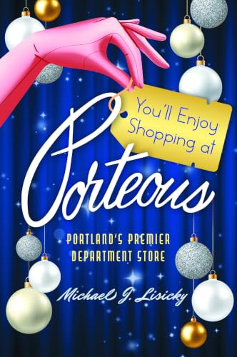 You'll Enjoy Shopping at Porteous (Portland's Premier Department Store) by Michael J. Lisicky, 9781467172202