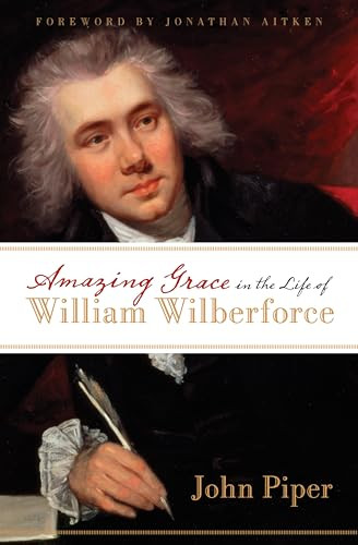 Amazing Grace in the Life of William Wilberforce by John Piper, Jonathan Aitken, 9781581348750