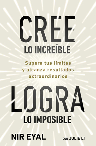 Cree lo increíble, logra lo imposible / Beyond Belief (Spanish Edition) by Nir Eyal, 9786073875158