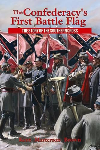 Confederacy's First Battle Flag, The (The Story of the Southern Cross) by Kent Masterson Brown, 9781455618941