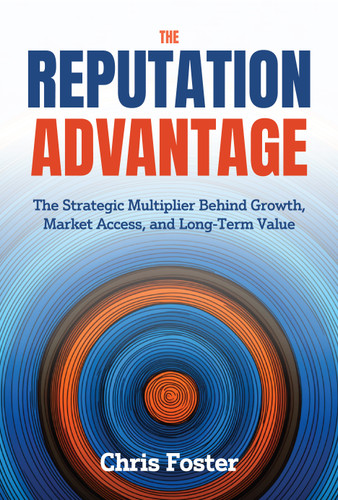 The Reputation Advantage (The Strategic Multiplier Behind Growth, Market Access, and Long-Term Value) by Chris Foster, 9781639082001
