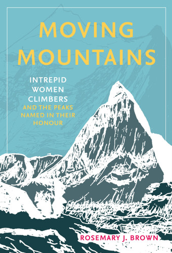 Moving Mountains (Intrepid Women Climbers and the Peaks Named in Their Honour) by Rosemary J Brown, 9781803994512
