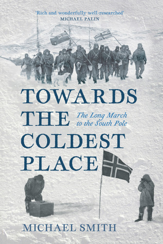 Towards the Coldest Place (The Long March to the South Pole) by Michael Smith, 9781803999937