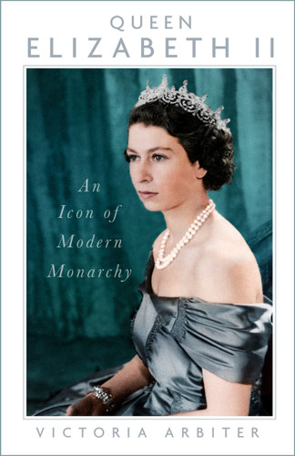 Queen Elizabeth II (An Icon of Modern Monarchy) by Victoria Arbiter, 9781837051830