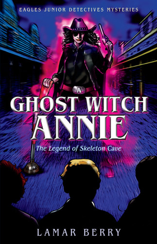 Ghost Witch Annie (The Legend of Skeleton Cave) by Lamar Berry, Lamar Berry, 9781887229647