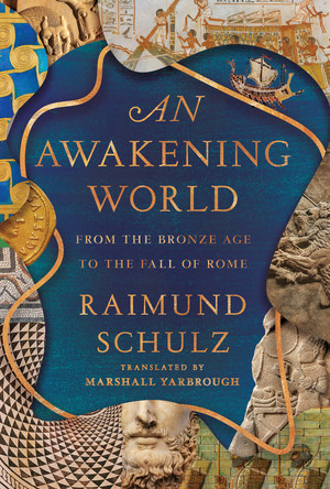 An Awakening World (From the Bronze Age to the Fall of Rome) by Raimund Schulz, Marshall Yarbrough, 9781324124276