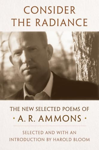 Consider the Radiance (The New Selected Poems of A. R. Ammons) by A. R. Ammons, Harold Bloom, Robert M. West, 9781324003403