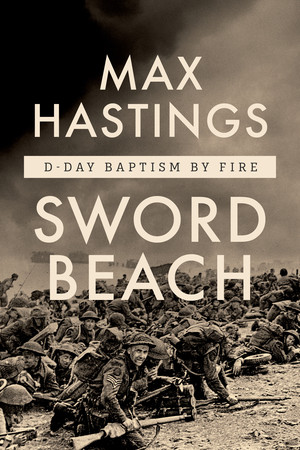Sword Beach (D-Day Baptism by Fire) by Max Hastings, 9781324156994