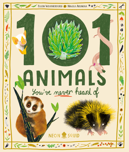101 Animals You've Never Heard Of (An illustrated guide to the world's weirdest animals) by Ellen Weatherford, Nikola Aronová, Neon Squid, 9781684496808