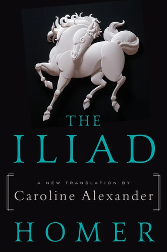 The Iliad (A New Translation by Caroline Alexander) by Homer, Caroline Alexander, 9780062046284