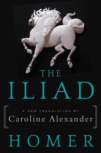 The Iliad (A New Translation by Caroline Alexander) by Homer, Caroline Alexander, 9780062046284