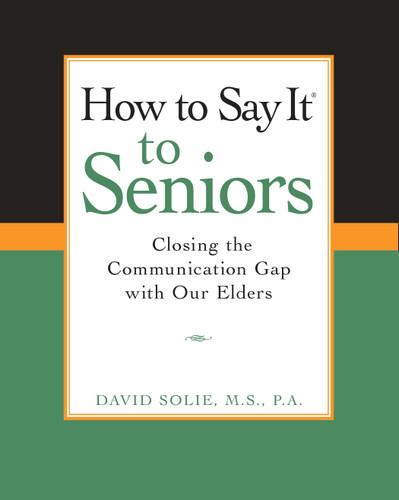 How to Say It® to Seniors (Closing the Communication Gap with Our Elders) by David Solie, 9780735203808