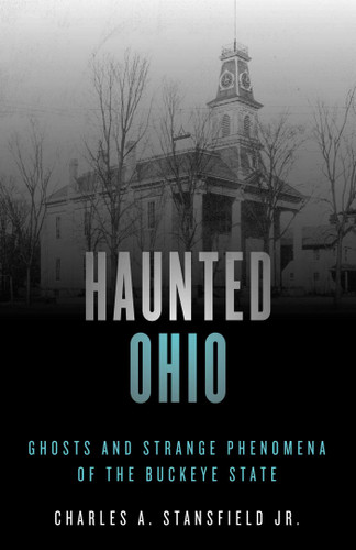 Haunted Ohio (Ghosts and Strange Phenomena of the Buckeye State) by Charles A. Stansfield, 9781493040834
