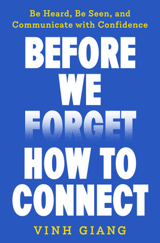 Before We Forget How to Connect (Be Heard, Be Seen, and Communicate with Confidence) by Vinh Giang, 9798318603198