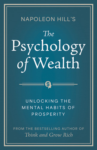 Napoleon Hill's The Psychology of Wealth (Unlocking the Mental Habits of Prosperity) by Napoleon Hill, 9781640956421