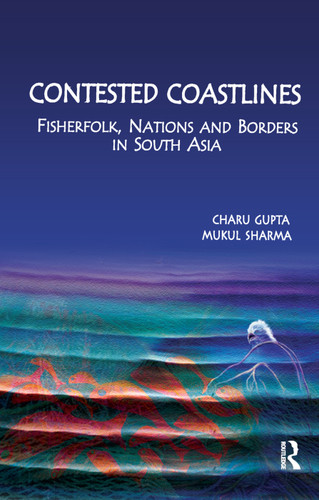 Contested Coastlines (Fisherfolk, Nations and Borders in South Asia) by Charu Gupta, 9780367176105