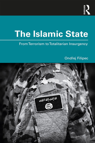 The Islamic State (From Terrorism to Totalitarian Insurgency) by Ondrej Filipec, 9780367457631