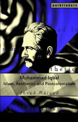 Muhammad Iqbal (Islam, Aesthetics and Postcolonialism) by Javed Majeed, 9780415445788
