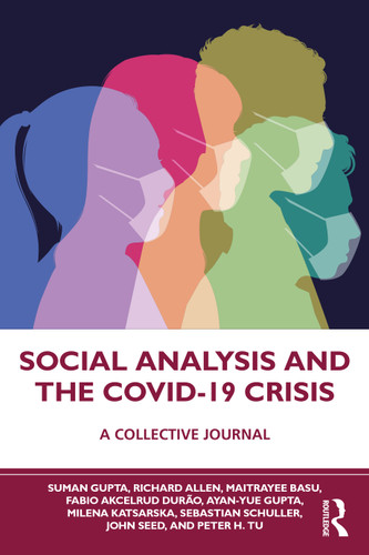 Social Analysis and the COVID-19 Crisis (A Collective Journal) by Suman Gupta, Richard Allen, Maitrayee Basu, Fabio Akcelrud Durão, Ayan-Yue Gupta, Milena Katsarska, Sebastian Schuller, John Seed, Peter H. Tu, 9780367636616
