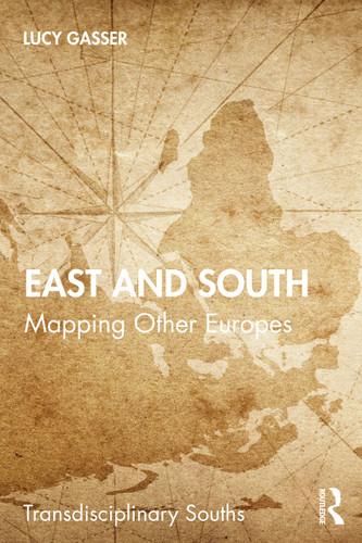 East and South (Mapping Other Europes) by Lucy Gasser, 9780367772710