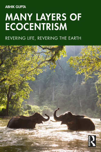 Many Layers of Ecocentrism (Revering Life, Revering the Earth) by Abhik Gupta, 9781032770765