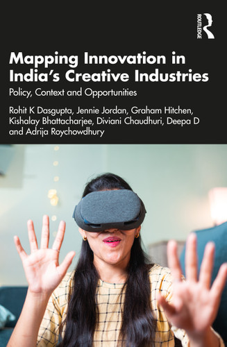 Mapping Innovation in India's Creative Industries (Policy, Context and Opportunities) by Rohit K Dasgupta, Jennie Jordan, Graham Hitchen, Kishalay Bhattacharjee, Diviani Chaudhuri, Deepa D, Adrija Roychowdhury, 9781032633176