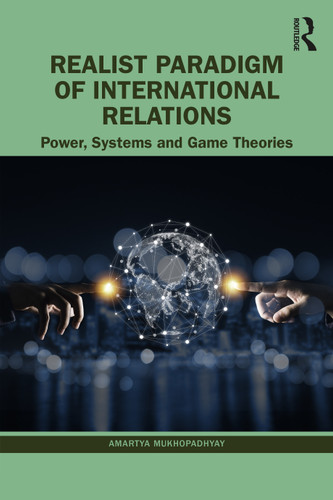 Realist Paradigm of International Relations (Power, Systems and Game Theories) by Amartya Mukhopadhyay, 9781032587127