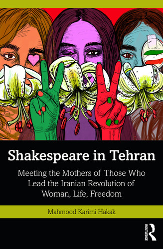 Shakespeare in Tehran (Meeting the Mothers of Those Who Lead the Iranian Revolution of Woman, Life, Freedom) by Mahmood Karimi Hakak, 9781032548449