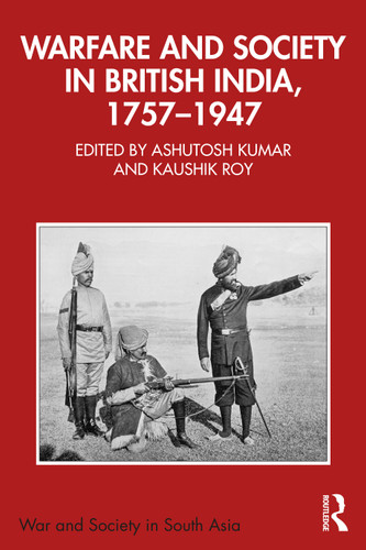 Warfare and Society in British India, 1757-1947 by Ashutosh Kumar, Kaushik Roy, 9781032390130