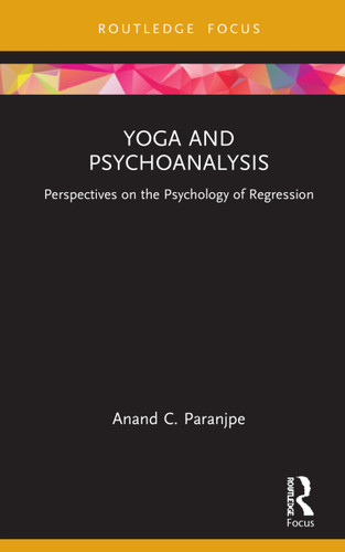 Yoga and Psychoanalysis (Perspectives on the Psychology of Regression) by Anand C. Paranjpe, 9781032247144