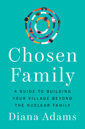 Chosen Family (A Guide to Building Your Village Beyond the Nuclear Family) by Diana Adams, 9780593994542