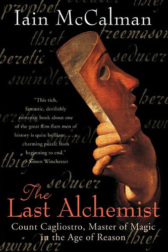 The Last Alchemist (Count Cagliostro, Master of Magic in the Age of Reason) by Iain McCalman, 9780060006914