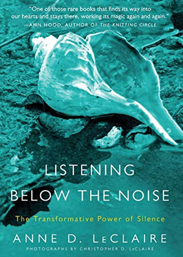 Listening Below the Noise (The Transformative Power of Silence) by Anne D. LeClaire, 9780061353369