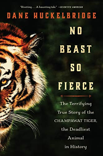 No Beast So Fierce (The Terrifying True Story of the Champawat Tiger, the Deadliest Animal in History) by Dane Huckelbridge, 9780062678867