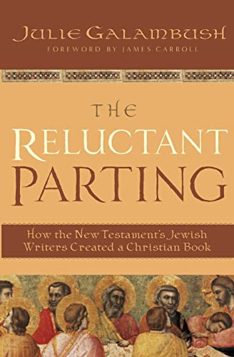 The Reluctant Parting (How the New Testament's Jewish Writers Created a Christian Book) by Julie Galambush, 9780060872014