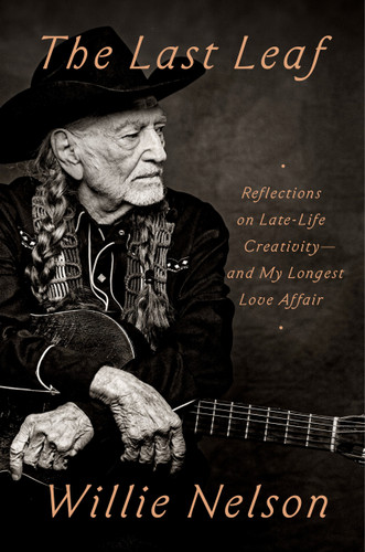The Last Leaf (Reflections on Late-Life Creativity--and My Longest Love Affair) by Willie Nelson, 9798217059430