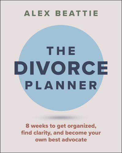 The Divorce Planner (8 Weeks to Get Organized, Find Clarity, and Become Your Own Best Advocate) by Alexandra Beattie, 9781394426485