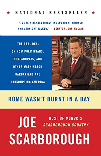 Rome Wasn't Burnt in a Day (The Real Deal on How Politicians, Bureaucrats, and Other Washington Barbarians Are Bankrupting America) by Joe Scarborough, 9780060749859
