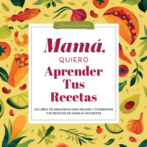 Mamá, Quiero Aprender Tus Recetas (Un Libro de Memorias para Reunir y Conservar Tus Recetas de Familia Favoritas) by Jeffrey Mason, 9781464274718