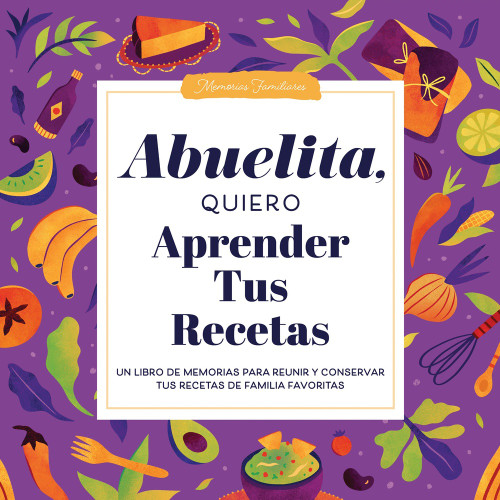 Abuelita, Quiero Aprender Tus Recetas (Un Libro de Memorias para Reunir y Conservar Tus Recetas de Familia Favoritas) by Jeffrey Mason, 9781464274725