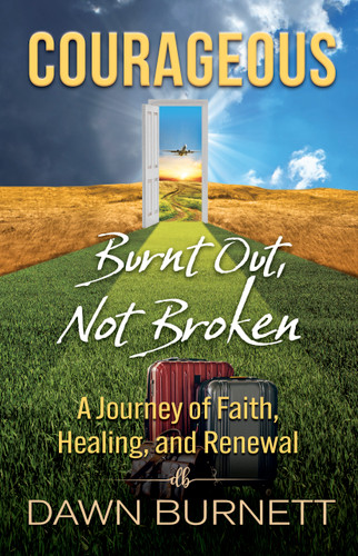 Courageous (Burnt Out Not Broken (A Journey of Faith, Healing, and Renewal)) by Dawn Burnett, 9781968127411