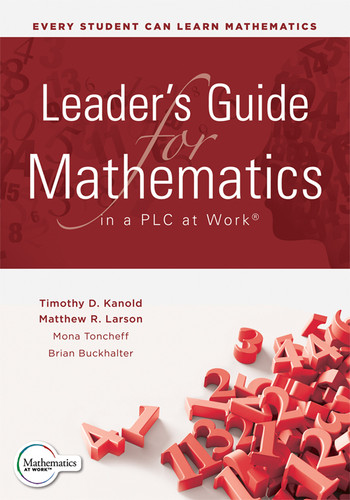 Leader's Guide for Mathematics in a PLC at Work ((A collaborative leadership guide for mathematics)) by Timothy D. Kanold, Matthew R. Larson, Mona Toncheff, Brian Buckhalter, 9798893741353