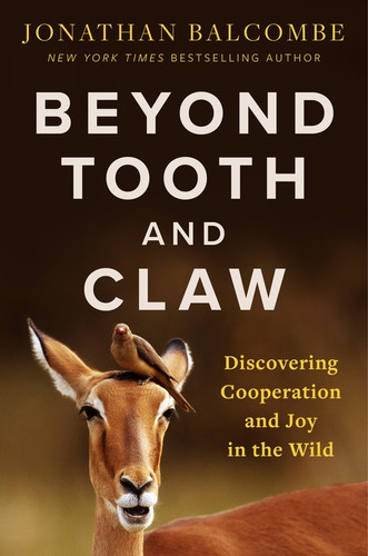 Beyond Tooth and Claw (Discovering Cooperation and Joy in the Wild) by Jonathan Balcombe, 9780063422124