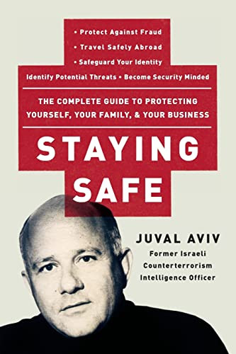 Staying Safe (The Complete Guide to Protecting Yourself, Your Family, and Your Business) by Juval Aviv, 9780060735203