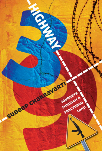 Highway 39 (Journeys Through A Fractured Land) by Sudeep Chakravarti, 9789350293348
